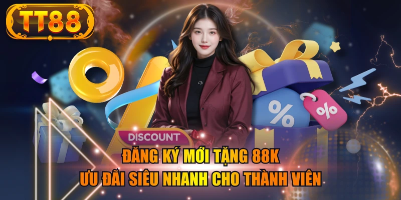 Đăng Ký Mới Tặng 88K – Ưu Đãi Siêu Nhanh Cho Thành Viên